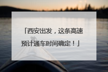 西安出发，这条高速预计通车时间确定！