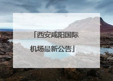 西安咸阳国际机场最新公告