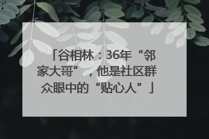谷相林：36年“邻家大哥”，他是社区群众眼中的“贴心人”