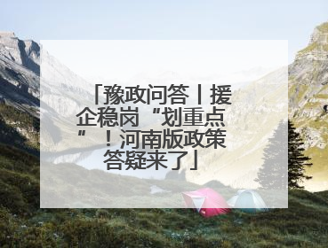 豫政问答丨援企稳岗“划重点”！河南版政策答疑来了