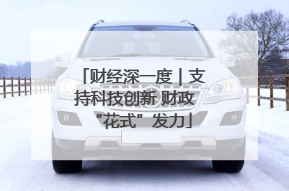 财经深一度｜支持科技创新 财政“花式”发力