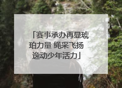 赛事承办再显琥珀力量 绳采飞扬逸动少年活力