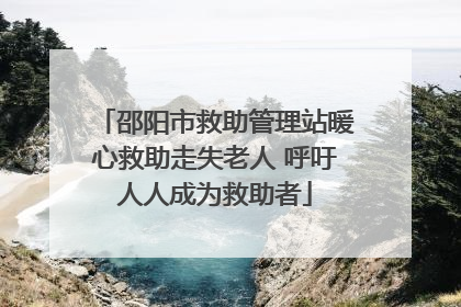 邵阳市救助管理站暖心救助走失老人 呼吁人人成为救助者