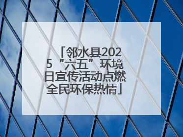 邻水县2025“六五”环境日宣传活动点燃全民环保热情