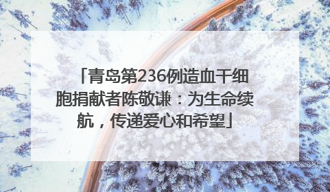 青岛第236例造血干细胞捐献者陈敬谦：为生命续航，传递爱心和希望
