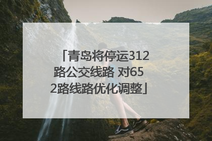青岛将停运312路公交线路 对652路线路优化调整