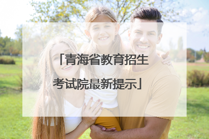 青海省教育招生考试院最新提示
