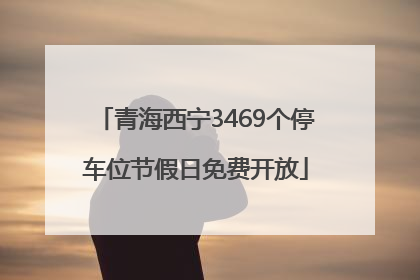 青海西宁3469个停车位节假日免费开放