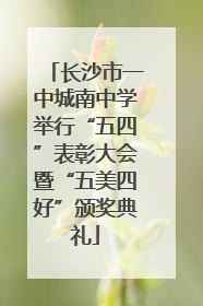 长沙市一中城南中学举行“五四”表彰大会暨“五美四好”颁奖典礼