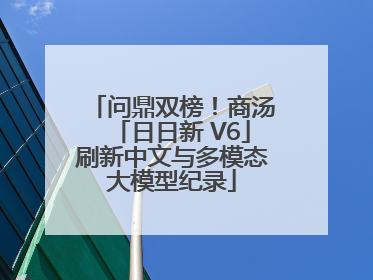 问鼎双榜！商汤「日日新 V6」刷新中文与多模态大模型纪录