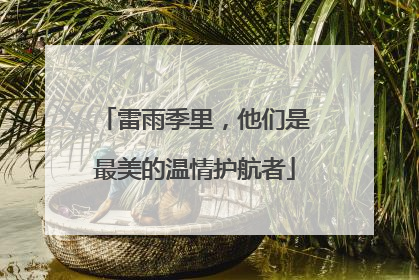 雷雨季里，他们是最美的温情护航者