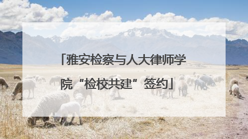 雅安检察与人大律师学院“检校共建”签约