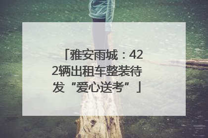 雅安雨城：422辆出租车整装待发“爱心送考”