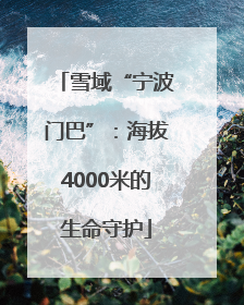 雪域“宁波门巴”：海拔4000米的生命守护