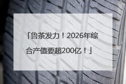 鲁茶发力！2026年综合产值要超200亿！