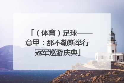（体育）足球——意甲：那不勒斯举行冠军巡游庆典