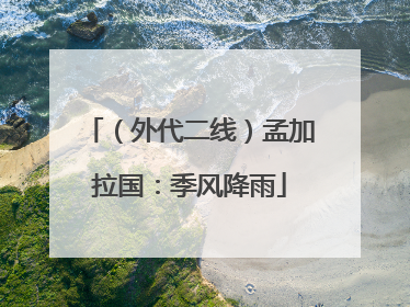 （外代二线）孟加拉国：季风降雨