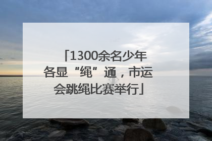 1300余名少年各显“绳”通，市运会跳绳比赛举行