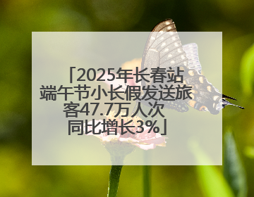 2025年长春站端午节小长假发送旅客47.7万人次 同比增长3%