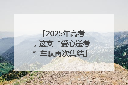 2025年高考，这支“爱心送考”车队再次集结