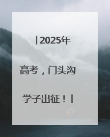 2025年高考，门头沟学子出征！