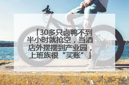30多只卤鸭不到半小时就抢空，当酒店外摆摆到产业园，上班族很“买账”