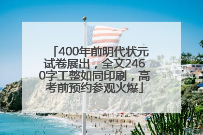 400年前明代状元试卷展出，全文2460字工整如同印刷，高考前预约参观火爆