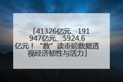 41326亿元、191947亿元、5924.6亿元！“数”读重磅数据透视经济韧性与活力
