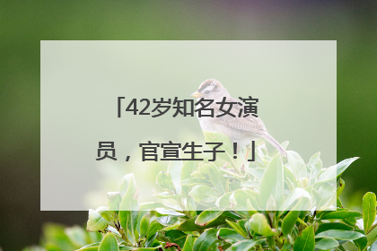 42岁知名女演员，官宣生子！