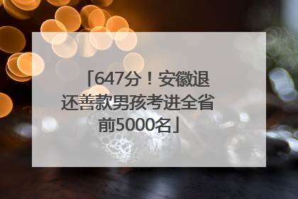 647分！安徽退还善款男孩考进全省前5000名