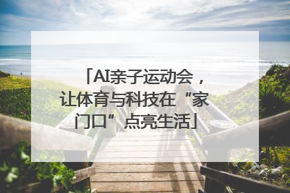 AI亲子运动会，让体育与科技在“家门口”点亮生活