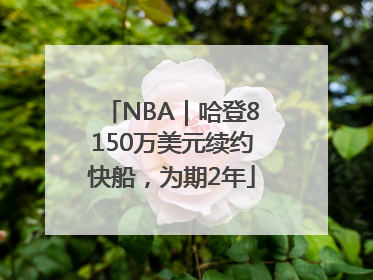 NBA｜哈登8150万美元续约快船，为期2年