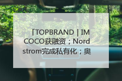 TOPBRAND｜IMCOCO获融资；Nordstrom完成私有化；奥利奥联名赛琳娜；Zara母公司高管洗牌
